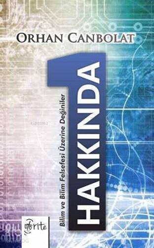 1 Hakkında; Bilim ve Bilim Felsefesi Üzerine Değiniler - 1