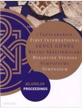 1. Uluslararası Sevgi Gönül Bizans Araştırmaları Sempozyumu: Bildiriler; First International Byzantine Studies Symposium: Proceedings - 1