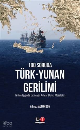 100 Soruda Türk-Yunan Gerilimi;Tarihin Işığında Bitmeyen Adalar Denizi Meseleleri - 1