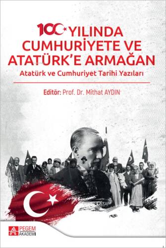 100. Yılında Cumhuriyete ve Atatürk'e Armağan;Atatürk ve Cumhuriyet Tarihi Yazıları - 1