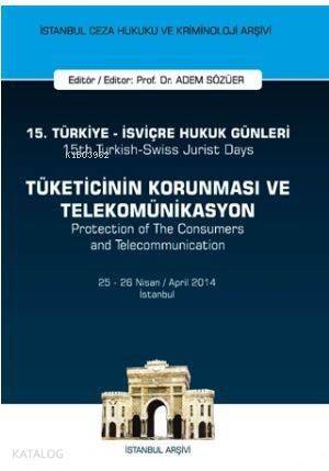 15. Türkiye - İsviçre Hukuk Günleri: Tüketicinin Korunması ve Telekomünikasyon; İstanbul Ceza Hukuku ve Kriminoloji Arşivi - 1