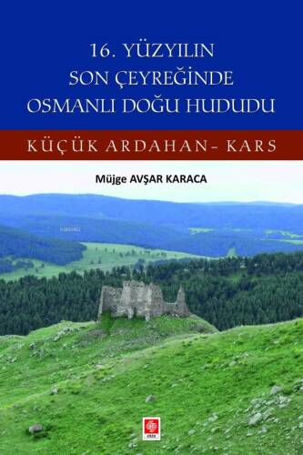 16. Yüzyılın Son Çeyreğinde Osmanlı Doğu Hududu;Küçük Ardahan-Kars - 1