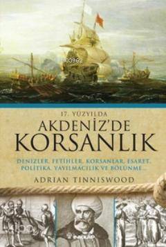 17. Yüzyılda Akdenizde Korsanlık; Denizler, Fetihler, Esaret, Politika, Yayılmacılık ve Bölünme - 1