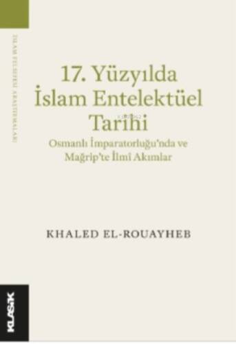 17 Yüzyılda İslam Entelektüel Tarihi;Osmanlı İmparatorluğu’nda ve Mağrip’te İlmî Akımlar - 1