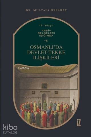 19. Yüzyıl Arşiv Belgeleri Işığında Osmanlı'da Devlet-Tekke İlişkileri - 1