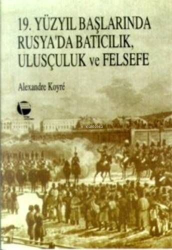 19. Yüzyıl Başlarında Rusya'da Batıcılık Ulusçuluk ve Felsefe - 1