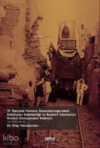 19 Yüzyılda Osmanlı İmparatorluğu’ndaki Demiryolu Seferberliği ve Başkent İstanbul’un Kentsel Dönüşümüne Katkıları - 1