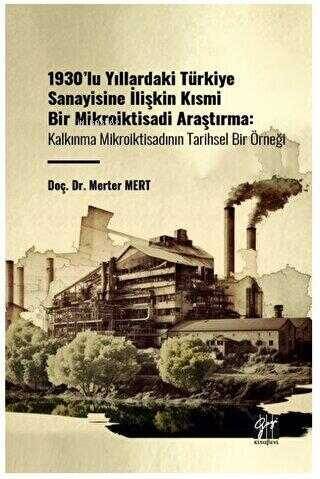 1930'lu Yıllardaki Türkiye Sanayisine İlişkin Kısmi Bir Mikroiktisadi Araştırma;Kalınma Mikroiktisadının Tarihsel Bir Örneği - 1