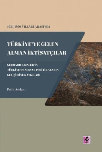 1933-1950 Yılları Arasında Türkiye’ye Gelen Alman İktisatçılar ;Gerhard Kessler’in Türkiye’de Sosyal Politikaların Gelişimine Katkıları - 1