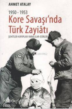 1950-1953 Kore Savaşı'nda Türk Zayiatı; Şehitler - Kayıplar - Yaralılar - Esirler - 1