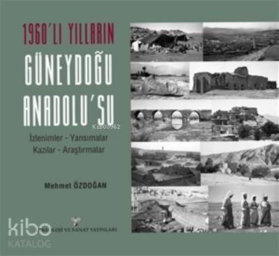 1960'lı Yılların Güneydoğu Anadolu'su;İzlenimler - Yansımalar - Kazılar - Araştırmalar - 1