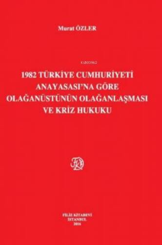 1982 Türkiye Cumhuriyeti Anayasası'Na Göre Olağanüstünün Olağanlaşması Ve Kriz Hukuku - 1