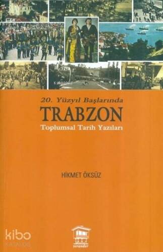 20. Yüzyıl Başlarında Trabzon; Toplumsal Tarih Yazıları - 1