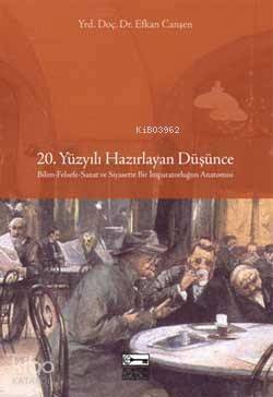 20. Yüzyılı Hazırlayan Düşünce; Bilim-Felsefe-Sanat ve Siyasette Bir İmparatorluğun Anatomisi - 1