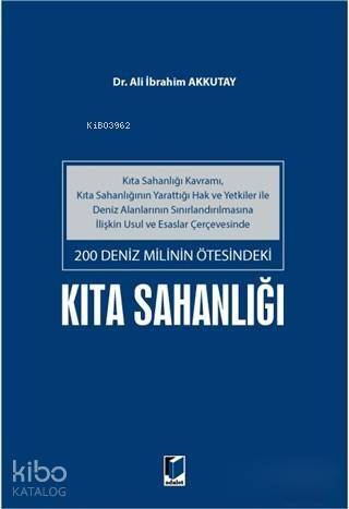 200 Deniz Milinin Ötesindeki Kıta Sahanlığı; Kıta Sahanlığı Kavramı, Kıta Sahanlığının Yarattığı Hak ve Yetkiler İle Deniz Alanlarının Sınırlandı - 1