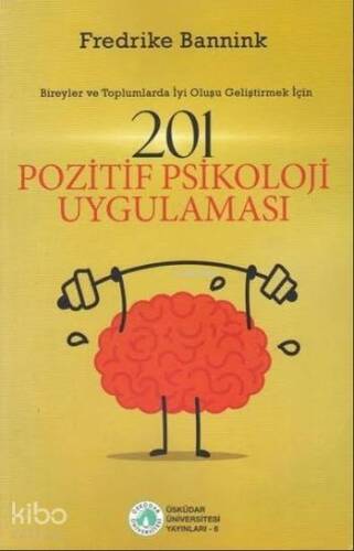 201 Pozitif Psikoloji Uygulaması; Bireyler ve Toplumlarda İyi Oluşu Geliştirmek İçin - 1