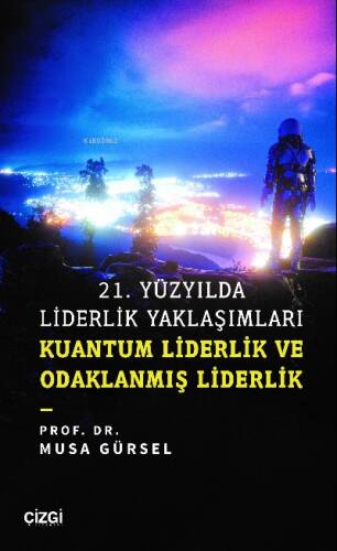 21. Yüzyılda Liderlik Yaklaşımları;Kuantum Liderlik ve Odaklanmış Liderlik - 1