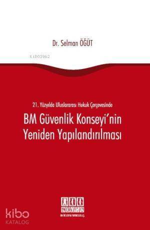 21. Yüzyılda Uluslararası Hukuk Çerçevesinde BM Güvenlik Konseyi'nin Yeniden Yapılandırılması - 1