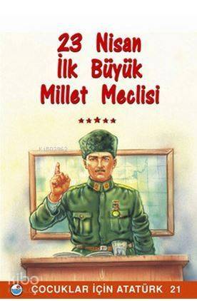 23 Nisan - İlk Büyük Millet Meclisi; Çocuklar İçin Atatürk 21 - 1