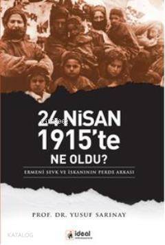 24 Nisan 1915'te Ne Oldu?; Ermeni Sevk ve İskanının Perde Arkası - 1