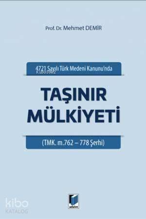 4721 Sayılı Türk Medeni Kanununda Taşınır Mülkiyeti TMK. M. 762-778 Şerhi - 1