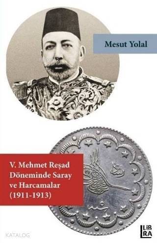 5. Mehmet Reşad Döneminde Saray ve Harcamalar (1911-1913) - 1