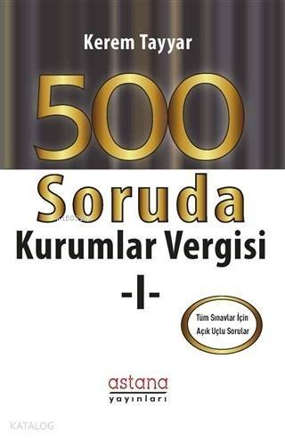 500 Soruda Kurumlar Vergisi 1; Tüm Sınavlar İçin Açık Uçlu Sorular - 1