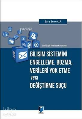 5237 Sayılı Türk Ceza Kanununda Bilişim Sistemini Engelleme, Bozma, Verileri Yok Etme veya Değiştirme Suçu - 1