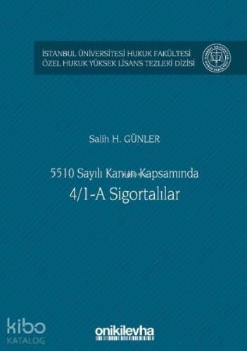 5510 Sayılı Kanun Kapsamında 4/1-A Sigortalılar; İstanbul Üniversitesi Hukuk Fakültesi Özel Hukuk Yüksek Lisans Tezleri Dizisi No: 43 - 1