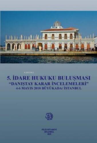 5.İdare Hukuku Buluşması ''Danıştay Karar İncelemeleri'' 4-6 Mayıs 2018 Büyükada / İstanbul - 1