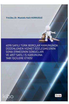 6098 Sayılı Türk Borçlar Kanununda Düzenlenen Hizmet Sözleşmesinin Sona Ermesinin Sonuçları ve 4857 - 1