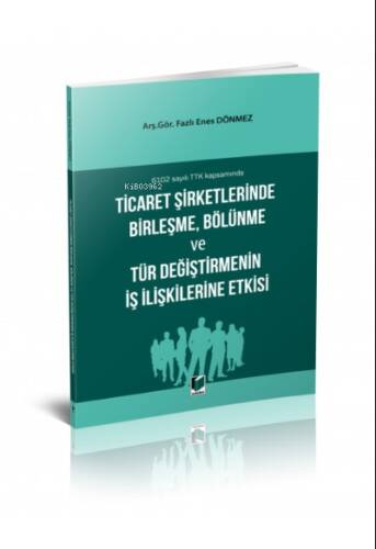 6102 sayılı TTK kapsamında Ticaret Şirketlerinde Birleşme, Bölünme ve Tür Değiştirmenin İş İlişkilerine Etkisi - 1