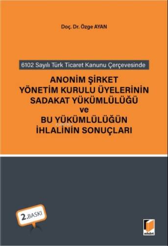 6102 sayılı Türk Ticaret Kanunu Çerçevesinde Anonim Şirket Yönetim Kurulu Üyelerinin Sadakat Yükümlülüğü ve Bu Yükümlülüğün İhlalinin Sonuçları - 1