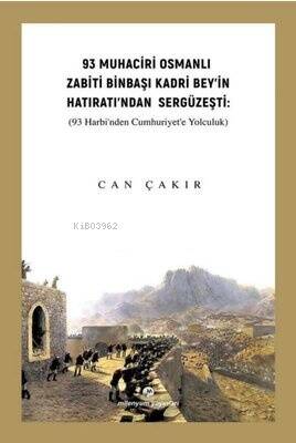 93 Muhaciri Osmanlı Zabiti Binbaşı Kadri Bey’in Hatıratı’ndan Sergüzeşti - 1