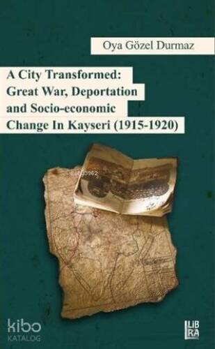 A City Transformed: Great War Deportation and Socio - Economic Change in Kayseri (1915 - 1920) - 1