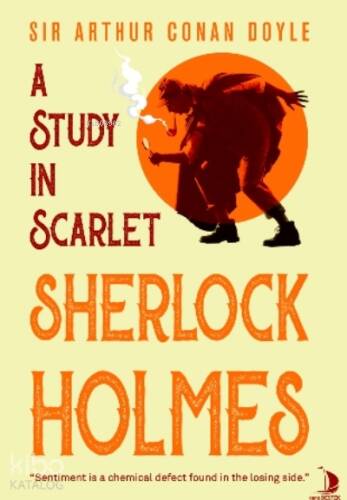 A Study In Scarlet Sherlock Holmes;“ Sentiment is a Chemical Defect Found in Losing Side.” - 1