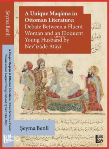 A Unique Maqâma in Ottoman Literature: Debate between a Fluent Woman and an Eloquent Young Husband by Nev’îzâde Atâyî - 1