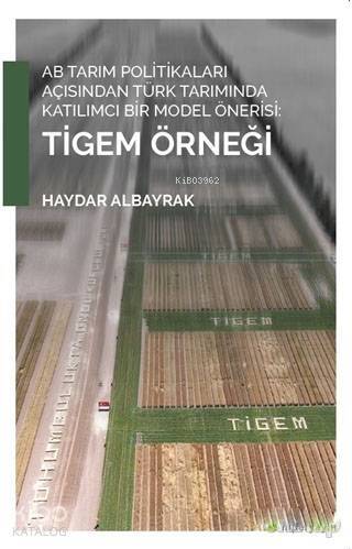 AB Tarım Politikaları Açısından Türk Tarımında Katılımcı Bir Model Önerisi: Tigem Örneği - 1