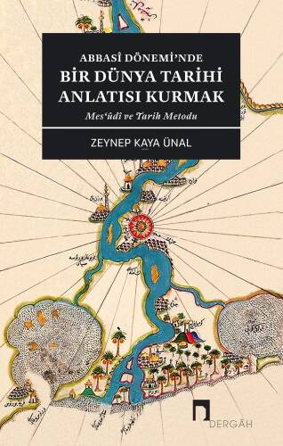 Abbasî Dönemi’nde Bir Dünya Tarihi Anlatısı Kurmak Mes‘ûdî ve Tarih Metodu - 1