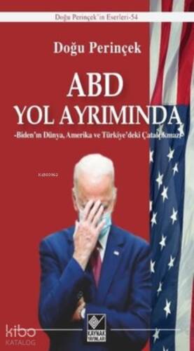 ABD Yol Ayrımında ;Biden’ın Dünya, Amerika ve Türkiye’deki Çatalçıkmazı - 1