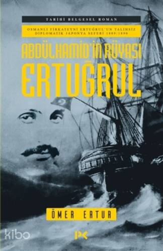 Abdülhamid’in Rüyası Ertuğrul ;Osmanlı Fırkateyni Ertuğrul’un Talihsiz Diplomatik Japonya Seferi 1889-1890 - 1