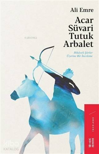 Acar Süvari Tutuk Arbalet; Hikayeli Şiirler Üzerine Bir İnceleme - 1