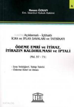 Açıklamalı- İçtihatlı İcra Ve İflas Davaları; Ve Tatbikatı,Ödeme Emri Ve İtiraz, İtirazın Kaldırılması ve İptali - 1