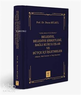 Açıklamalı ve İçtihatlı Belediye, Belediye Şirketleri, Bağlı Kuruluşlar ve Bütçe İçi İşlemleri; Hukuki, Mali Sorunlar ve Yargı Kararları - 1