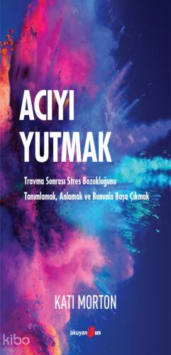 Acıyı Yutmak ;Travma Sonrası Stres Bozukluğunu Tanımlamak, Anlamak ve Bununla Başa Çıkmak - 1