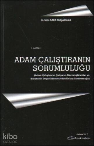 Adam Çalıştıranın Sorumluluğu;Adam Çalıştıranın Çalışanın Davranışlarından ve İşletmenin Organizasyonundan Dolayı Sorumluluğu - 1