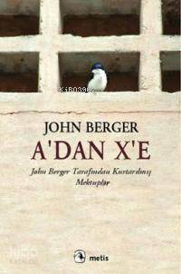 A'dan X'e; John Berger Tarafından Kurtarılmış Mektuplar - 1