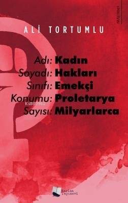 Adı: Kadın Soyadı: Hakları Sınıfı: Emekçi Konumu: Proletarya Sayısı: Milyarlarca - 1