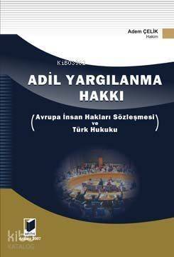 Adil Yargılanma Hakkı; Avrupa İnsan Hakları Sözleşmesi ve Türk Hukuku - 1