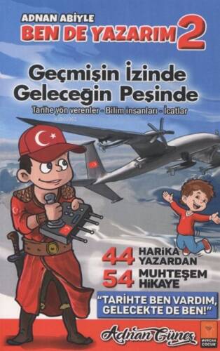 Adnan Abiyle Ben de Yazarım 2 - Geçmişin İzinde Geleceğin Peşinde;7-12 Yaş Arası 44 Harika Yazardan 54 Muhteşem Hikaye - 1